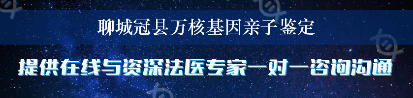 聊城冠县万核基因亲子鉴定